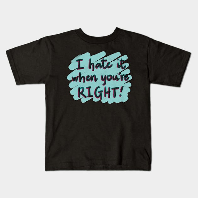 I hate it when you’re right! Kids T-Shirt by Designs by Twilight